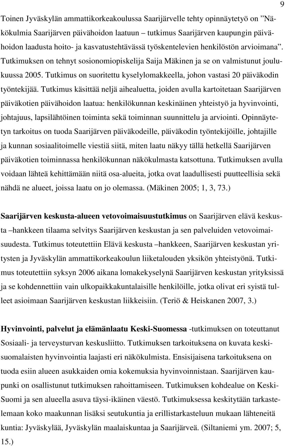 Tutkimus on suoritettu kyselylomakkeella, johon vastasi 20 päiväkodin työntekijää.