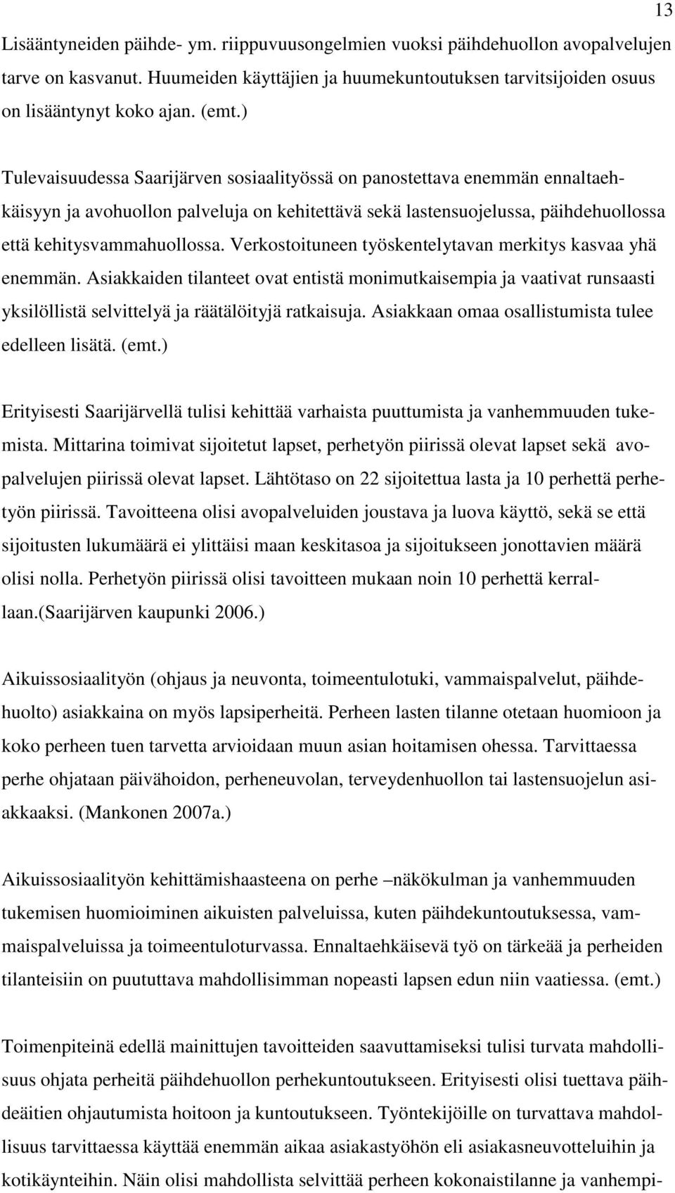 Verkostoituneen työskentelytavan merkitys kasvaa yhä enemmän. Asiakkaiden tilanteet ovat entistä monimutkaisempia ja vaativat runsaasti yksilöllistä selvittelyä ja räätälöityjä ratkaisuja.