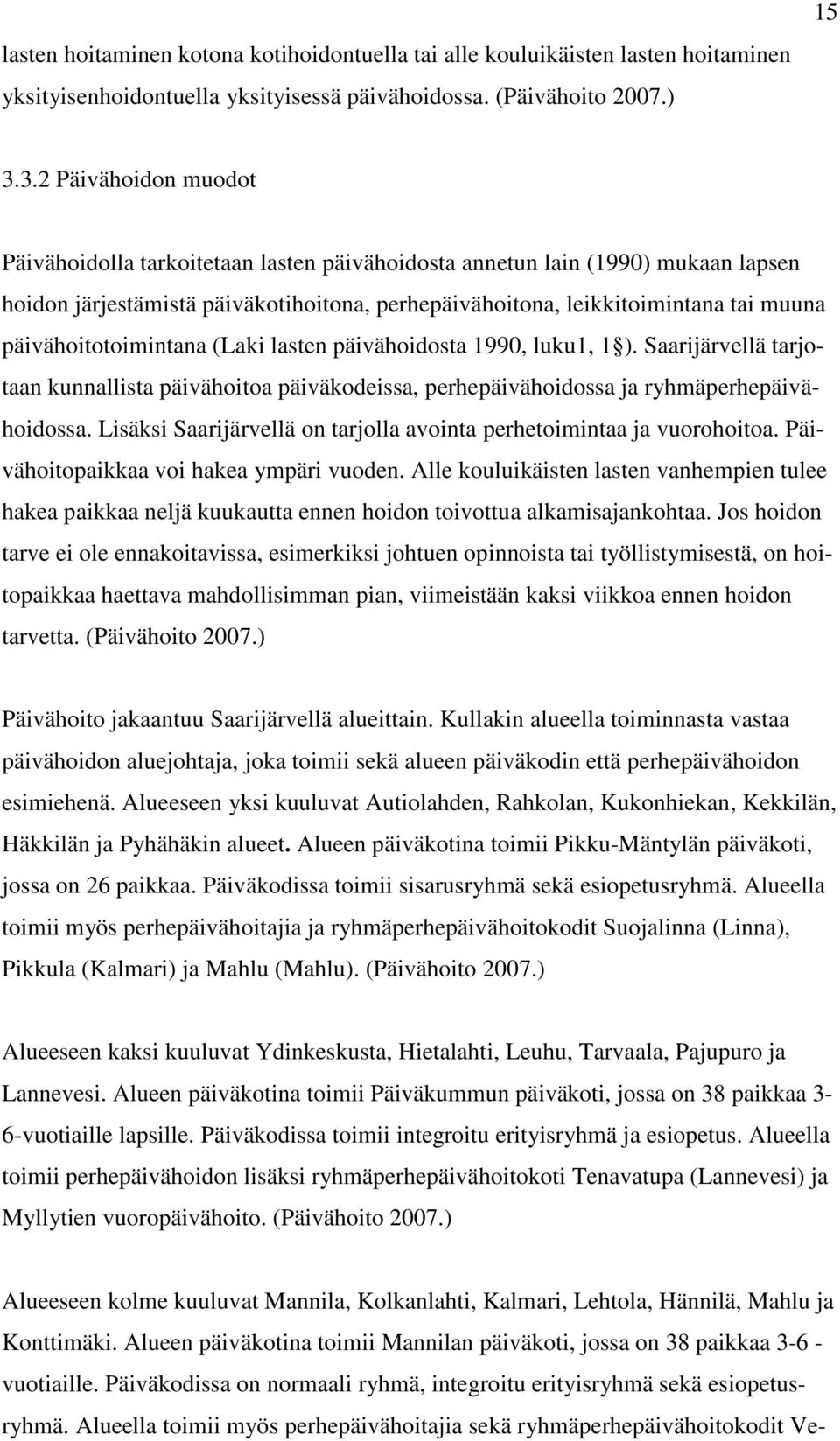 päivähoitotoimintana (Laki lasten päivähoidosta 1990, luku1, 1 ). Saarijärvellä tarjotaan kunnallista päivähoitoa päiväkodeissa, perhepäivähoidossa ja ryhmäperhepäivähoidossa.