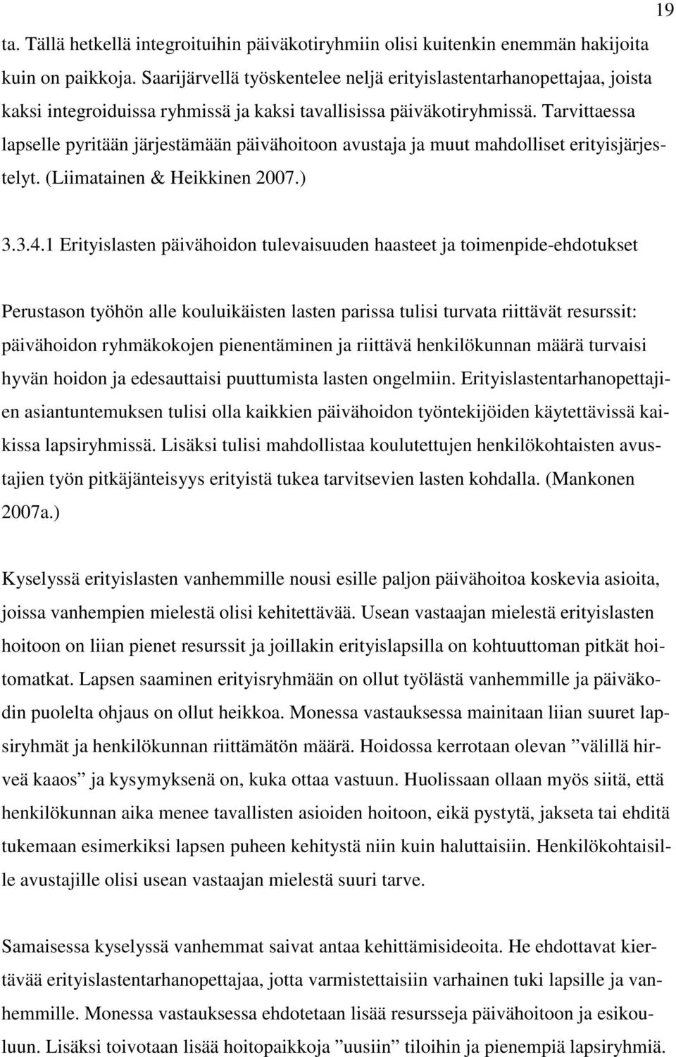 Tarvittaessa lapselle pyritään järjestämään päivähoitoon avustaja ja muut mahdolliset erityisjärjestelyt. (Liimatainen & Heikkinen 2007.) 3.3.4.