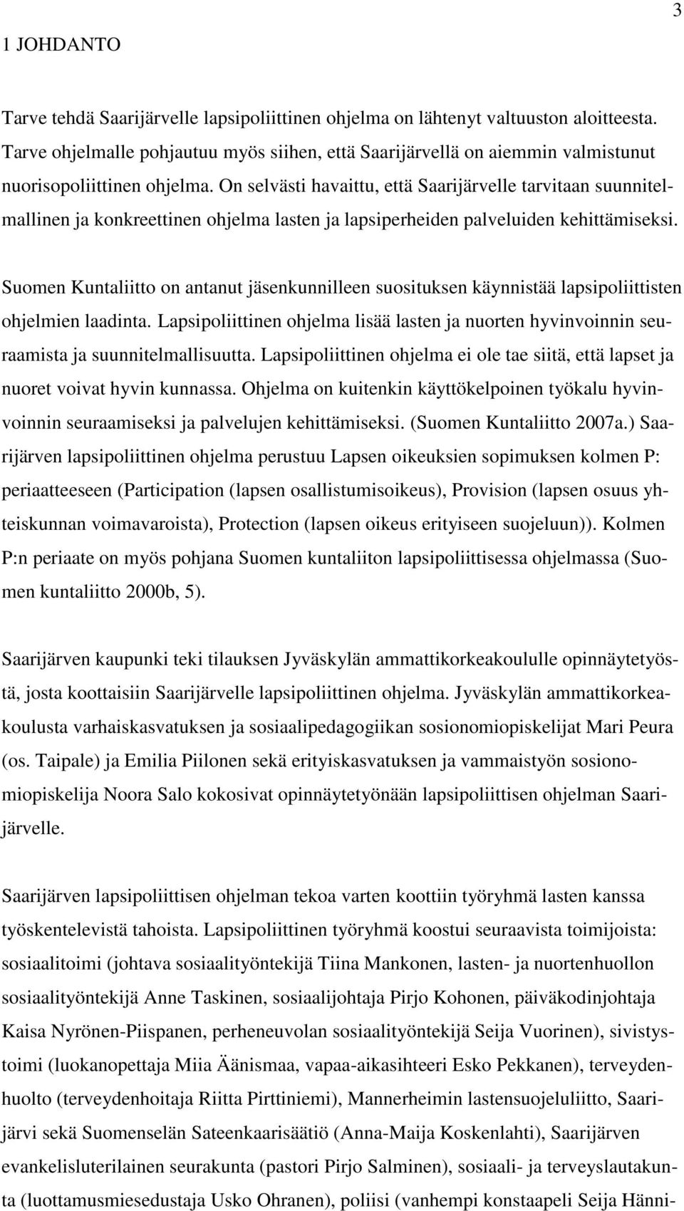 On selvästi havaittu, että Saarijärvelle tarvitaan suunnitelmallinen ja konkreettinen ohjelma lasten ja lapsiperheiden palveluiden kehittämiseksi.