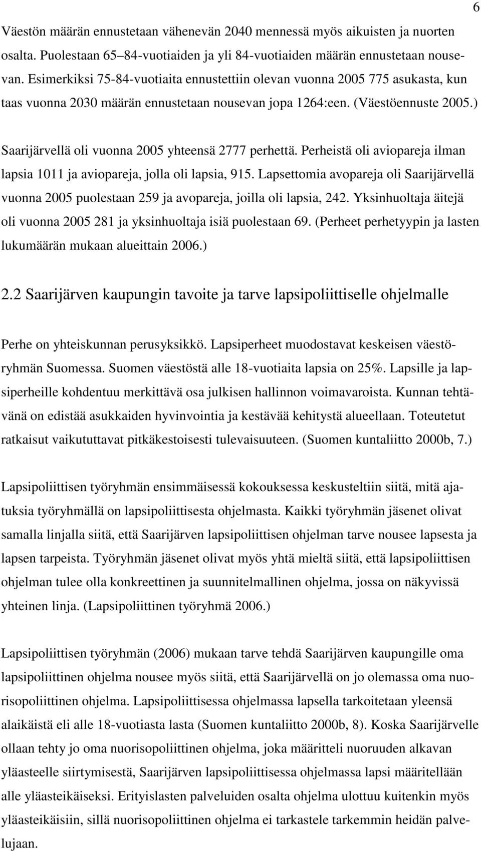 ) Saarijärvellä oli vuonna 2005 yhteensä 2777 perhettä. Perheistä oli aviopareja ilman lapsia 1011 ja aviopareja, jolla oli lapsia, 915.