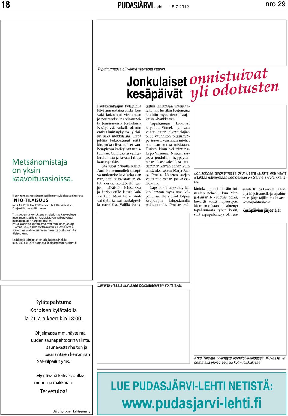 Paikalla asiasta kertomassa ovat toiminnanjohtaja Tuomas Pihlaja sekä metsälakimies Tuomo Pesälä. Toivomme mahdollisimman runsasta osallistumista tilaisuuteen. Tapahtumassa oli väkeä vauvasta vaariin.