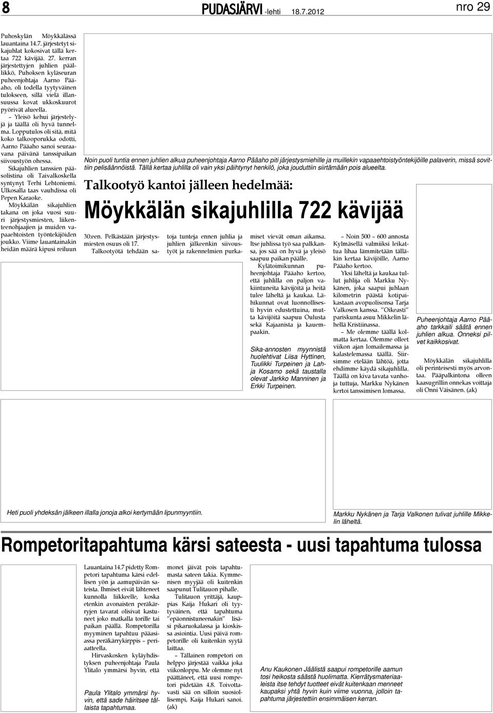 Yleisö kehui järjestelyjä ja täällä oli hyvä tunnelma. Lopputulos oli sitä, mitä koko talkooporukka odotti, Aarno Pääaho sanoi seuraavana päivänä tanssipaikan siivoustyön ohessa.