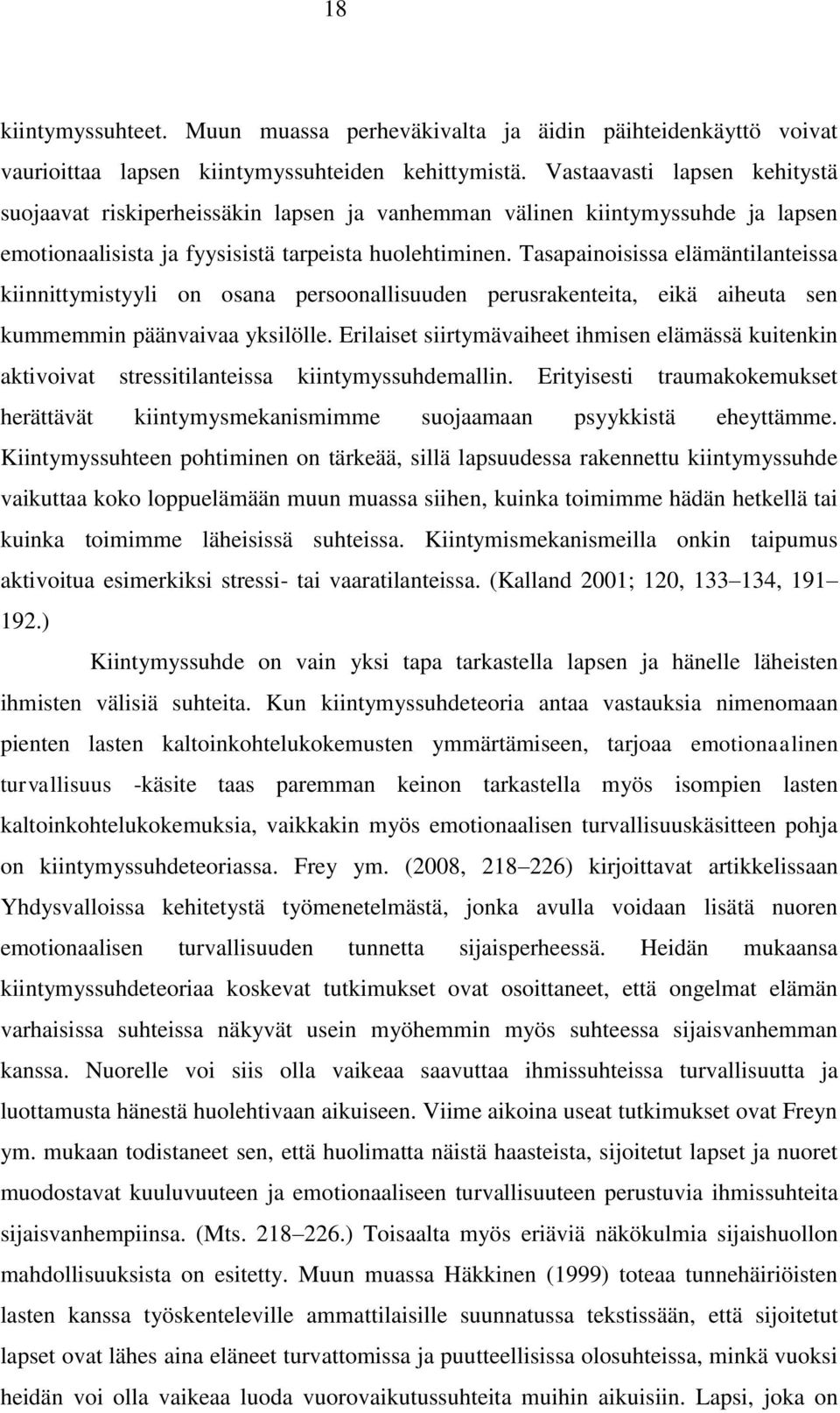 Tasapainoisissa elämäntilanteissa kiinnittymistyyli on osana persoonallisuuden perusrakenteita, eikä aiheuta sen kummemmin päänvaivaa yksilölle.