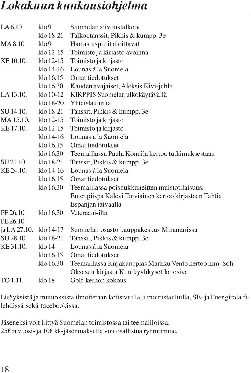 10. klo 12-15 Toimisto ja kirjasto KE 17.10. klo 12-15 Toimisto ja kirjasto klo 14-16 Lounas á la Suomela klo 16.15 Omat tiedotukset klo 16.30 Teemaillassa Paula Könnilä kertoo tutkimuksestaan SU 21.