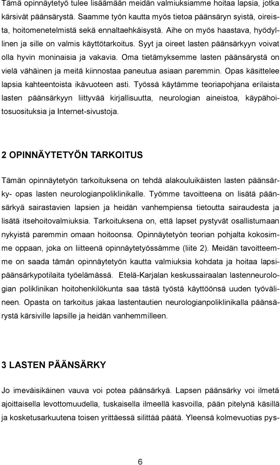 Oma tietämyksemme lasten päänsärystä on vielä vähäinen ja meitä kiinnostaa paneutua asiaan paremmin. Opas käsittelee lapsia kahteentoista ikävuoteen asti.