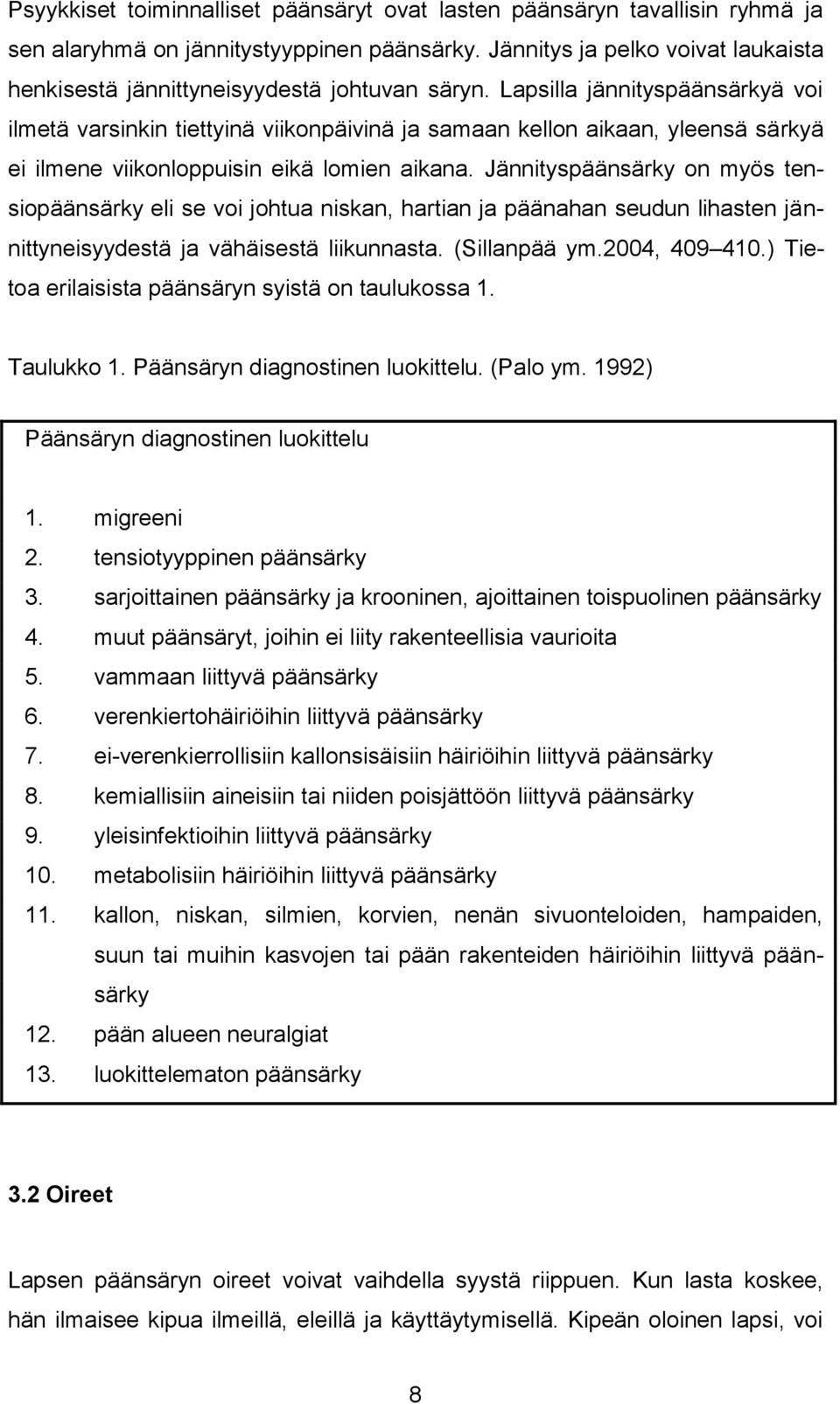 Lapsilla jännityspäänsärkyä voi ilmetä varsinkin tiettyinä viikonpäivinä ja samaan kellon aikaan, yleensä särkyä ei ilmene viikonloppuisin eikä lomien aikana.