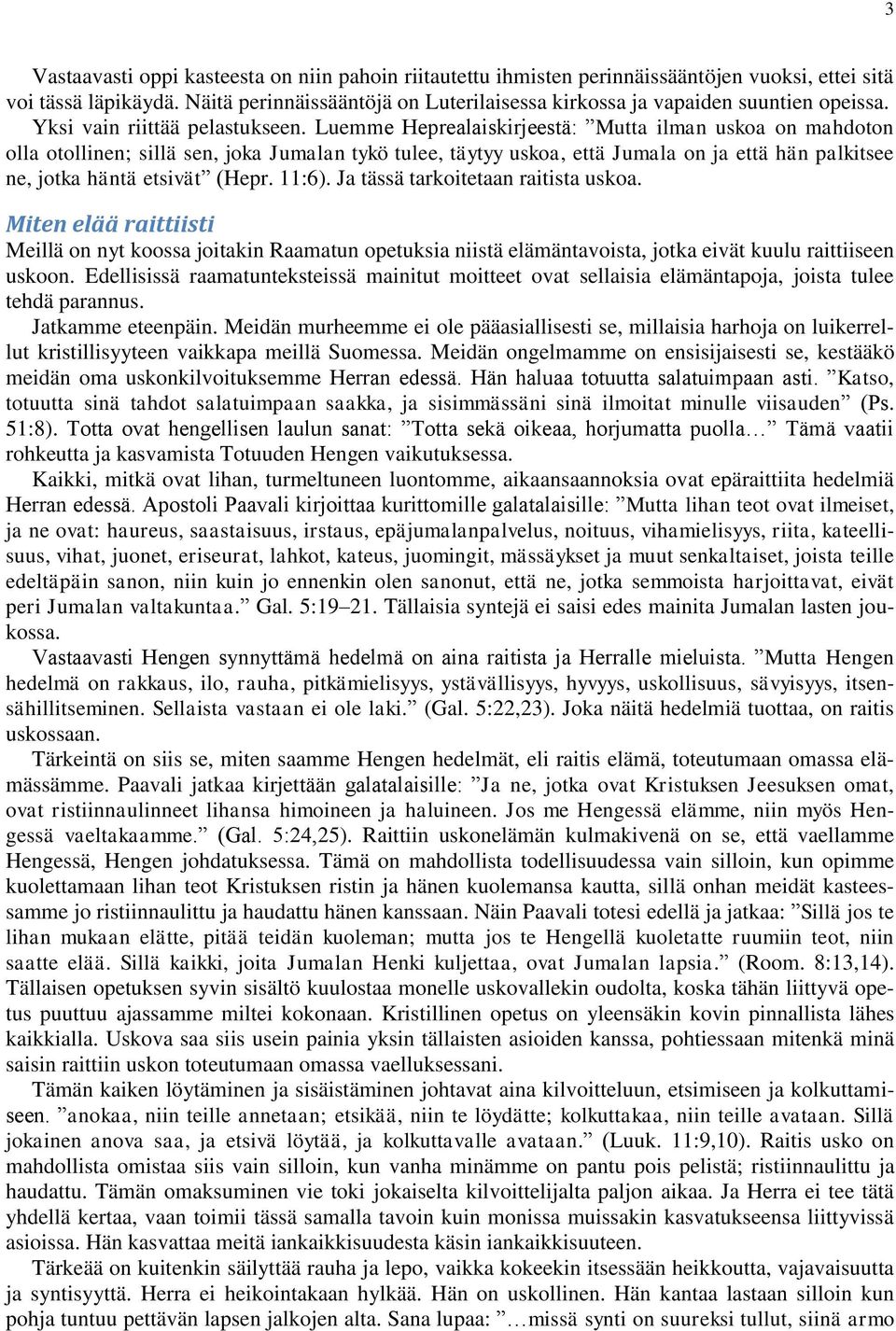 Luemme Heprealaiskirjeestä: Mutta ilman uskoa on mahdoton olla otollinen; sillä sen, joka Jumalan tykö tulee, täytyy uskoa, että Jumala on ja että hän palkitsee ne, jotka häntä etsivät (Hepr. 11:6).