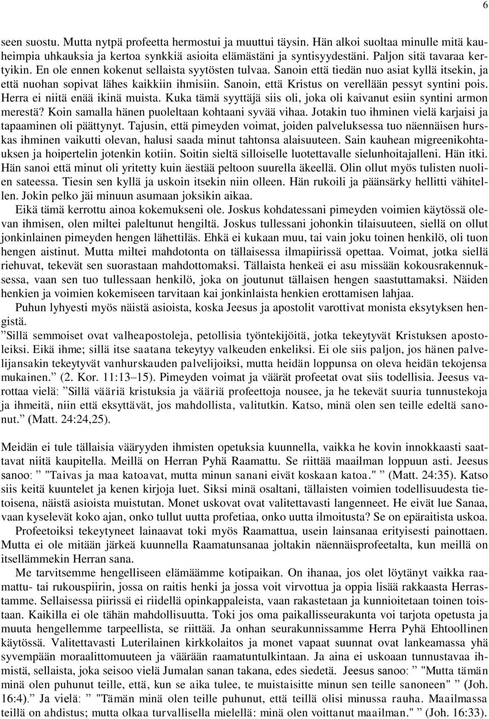 Sanoin, että Kristus on verellään pessyt syntini pois. Herra ei niitä enää ikinä muista. Kuka tämä syyttäjä siis oli, joka oli kaivanut esiin syntini armon merestä?