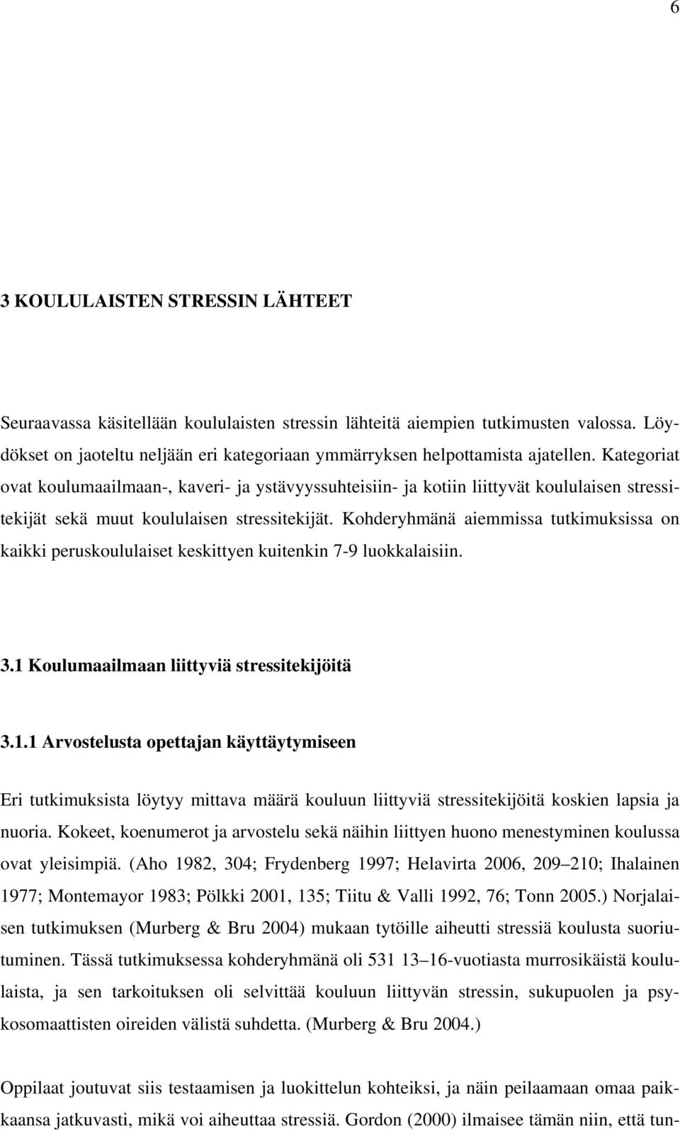 Kategoriat ovat koulumaailmaan-, kaveri- ja ystävyyssuhteisiin- ja kotiin liittyvät koululaisen stressitekijät sekä muut koululaisen stressitekijät.