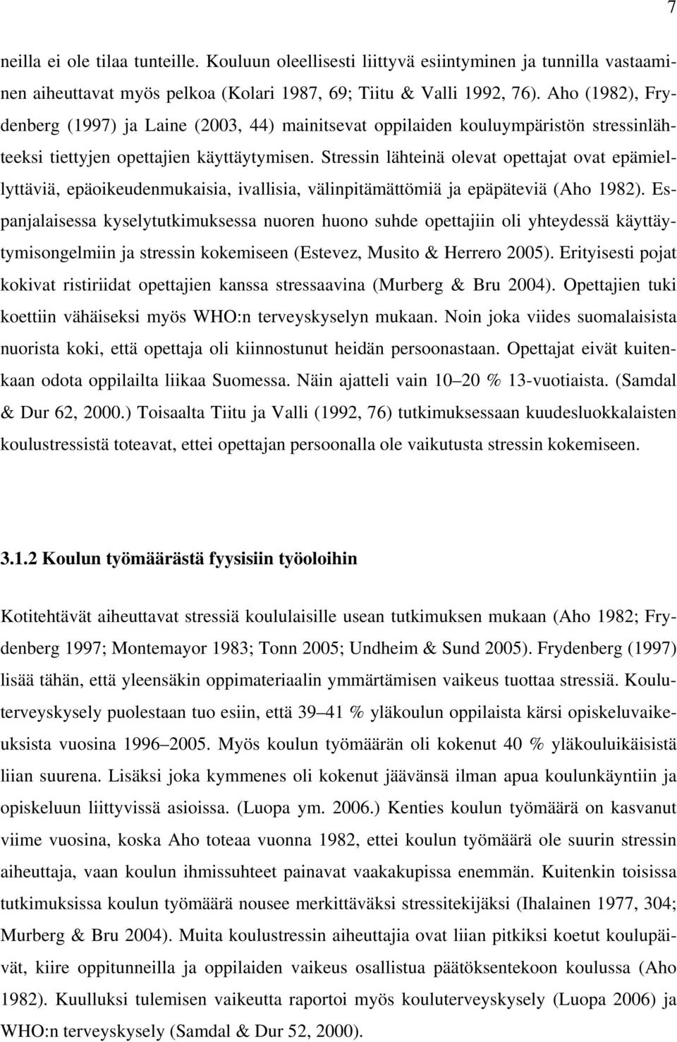 Stressin lähteinä olevat opettajat ovat epämiellyttäviä, epäoikeudenmukaisia, ivallisia, välinpitämättömiä ja epäpäteviä (Aho 1982).