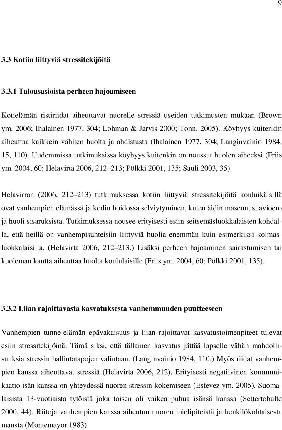 Uudemmissa tutkimuksissa köyhyys kuitenkin on noussut huolen aiheeksi (Friis ym. 2004, 60; Helavirta 2006, 212 213; Pölkki 2001, 135; Sauli 2003, 35).