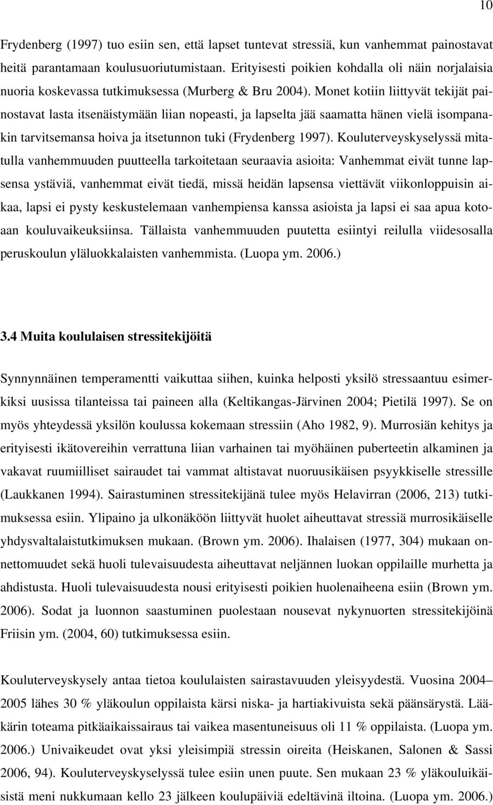 Monet kotiin liittyvät tekijät painostavat lasta itsenäistymään liian nopeasti, ja lapselta jää saamatta hänen vielä isompanakin tarvitsemansa hoiva ja itsetunnon tuki (Frydenberg 1997).