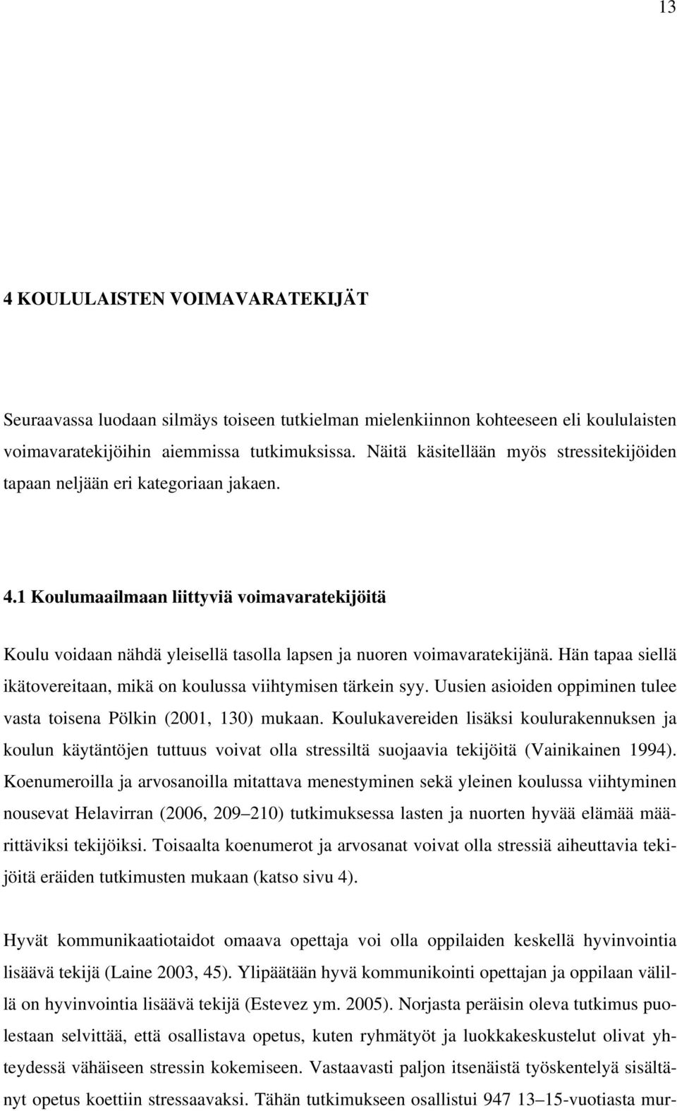 1 Koulumaailmaan liittyviä voimavaratekijöitä Koulu voidaan nähdä yleisellä tasolla lapsen ja nuoren voimavaratekijänä. Hän tapaa siellä ikätovereitaan, mikä on koulussa viihtymisen tärkein syy.