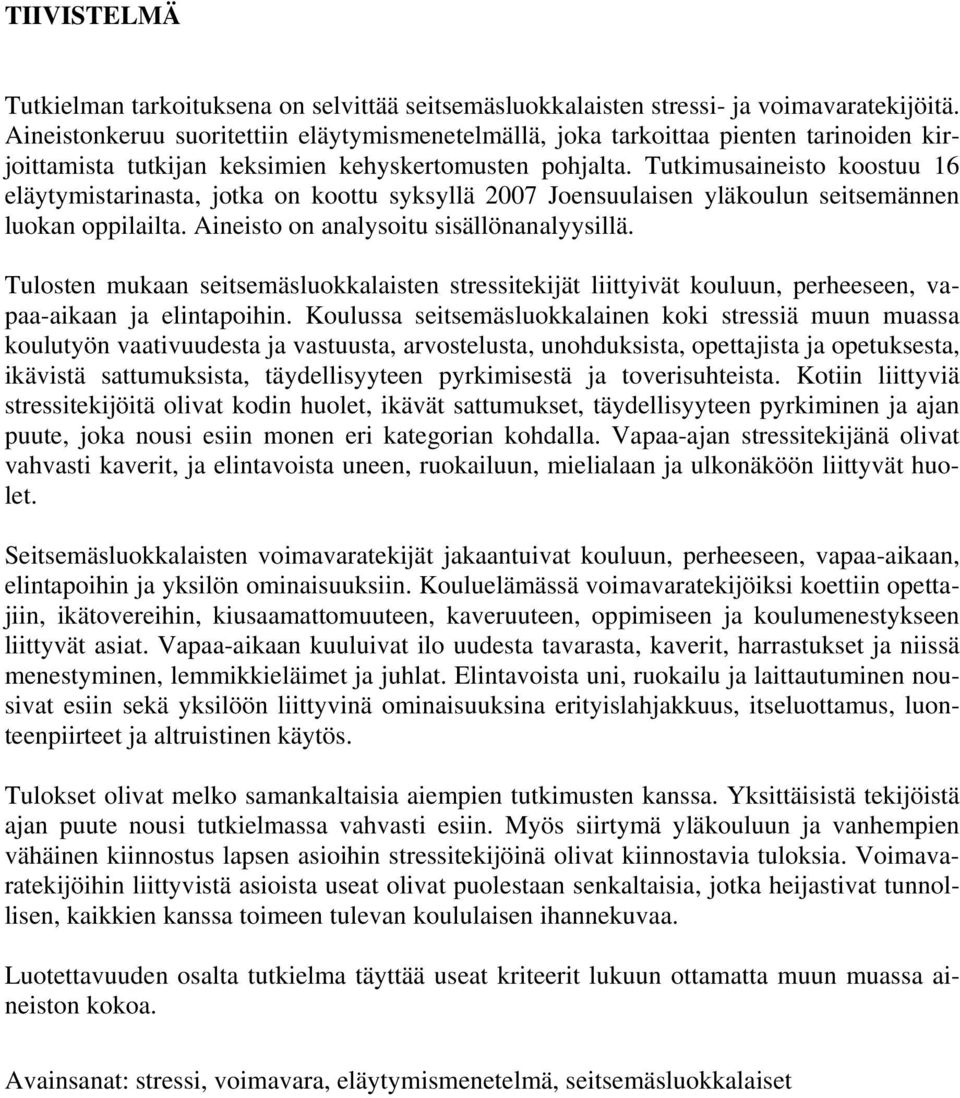 Tutkimusaineisto koostuu 16 eläytymistarinasta, jotka on koottu syksyllä 2007 Joensuulaisen yläkoulun seitsemännen luokan oppilailta. Aineisto on analysoitu sisällönanalyysillä.