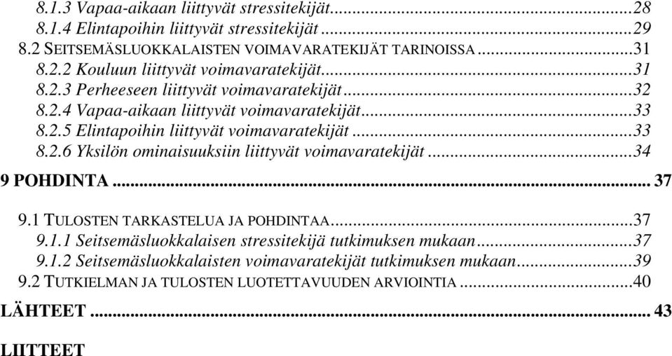 ..34 9 POHDINTA... 37 9.1 TULOSTEN TARKASTELUA JA POHDINTAA...37 9.1.1 Seitsemäsluokkalaisen stressitekijä tutkimuksen mukaan...37 9.1.2 Seitsemäsluokkalaisten voimavaratekijät tutkimuksen mukaan.