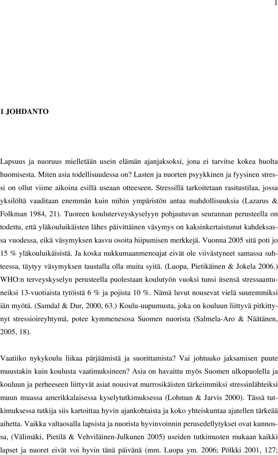 Stressillä tarkoitetaan rasitustilaa, jossa yksilöltä vaaditaan enemmän kuin mihin ympäristön antaa mahdollisuuksia (Lazarus & Folkman 1984, 21).