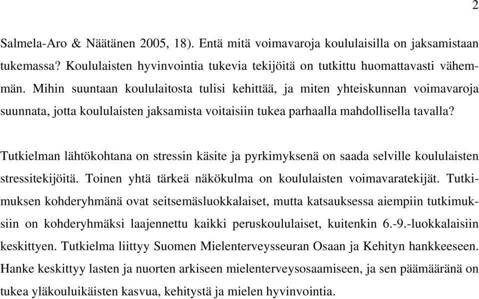 Tutkielman lähtökohtana on stressin käsite ja pyrkimyksenä on saada selville koululaisten stressitekijöitä. Toinen yhtä tärkeä näkökulma on koululaisten voimavaratekijät.