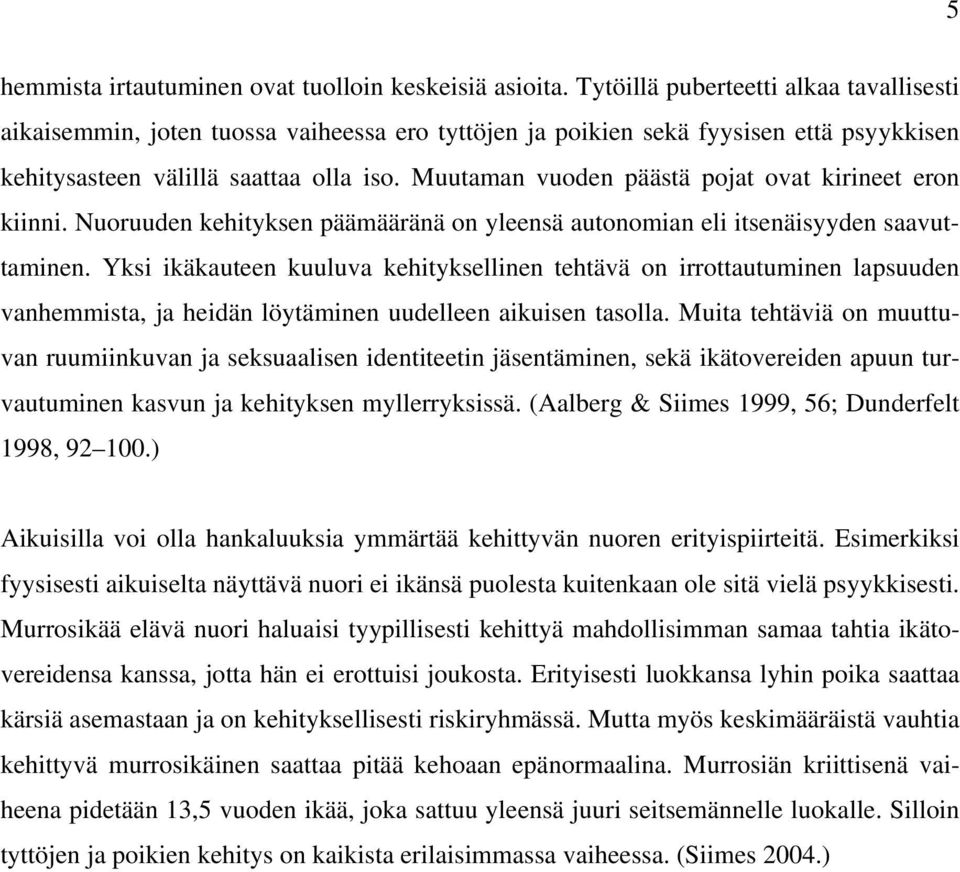 Muutaman vuoden päästä pojat ovat kirineet eron kiinni. Nuoruuden kehityksen päämääränä on yleensä autonomian eli itsenäisyyden saavuttaminen.