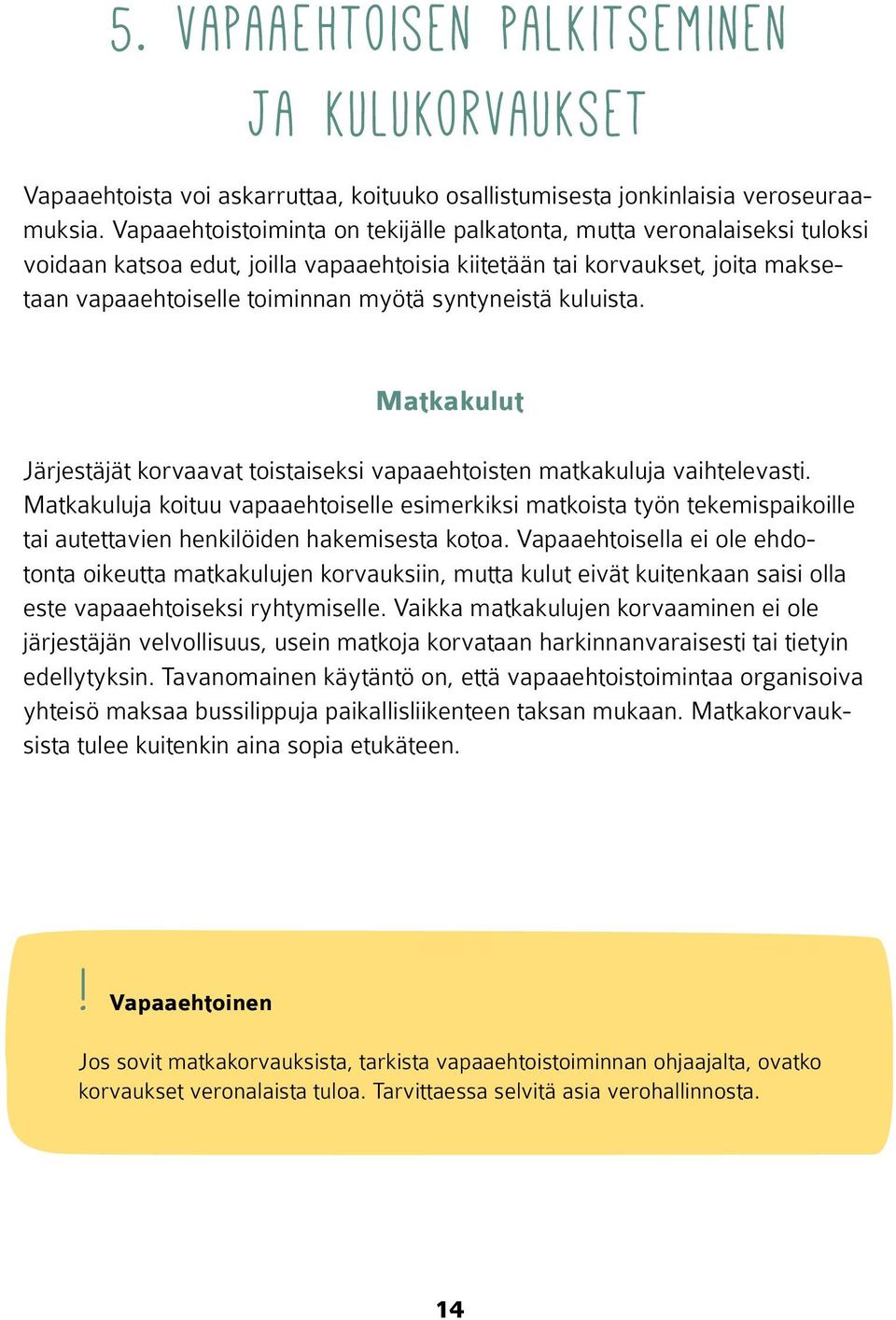 syntyneistä kuluista. Matkakulut Järjestäjät korvaavat toistaiseksi vapaaehtoisten matkakuluja vaihtelevasti.