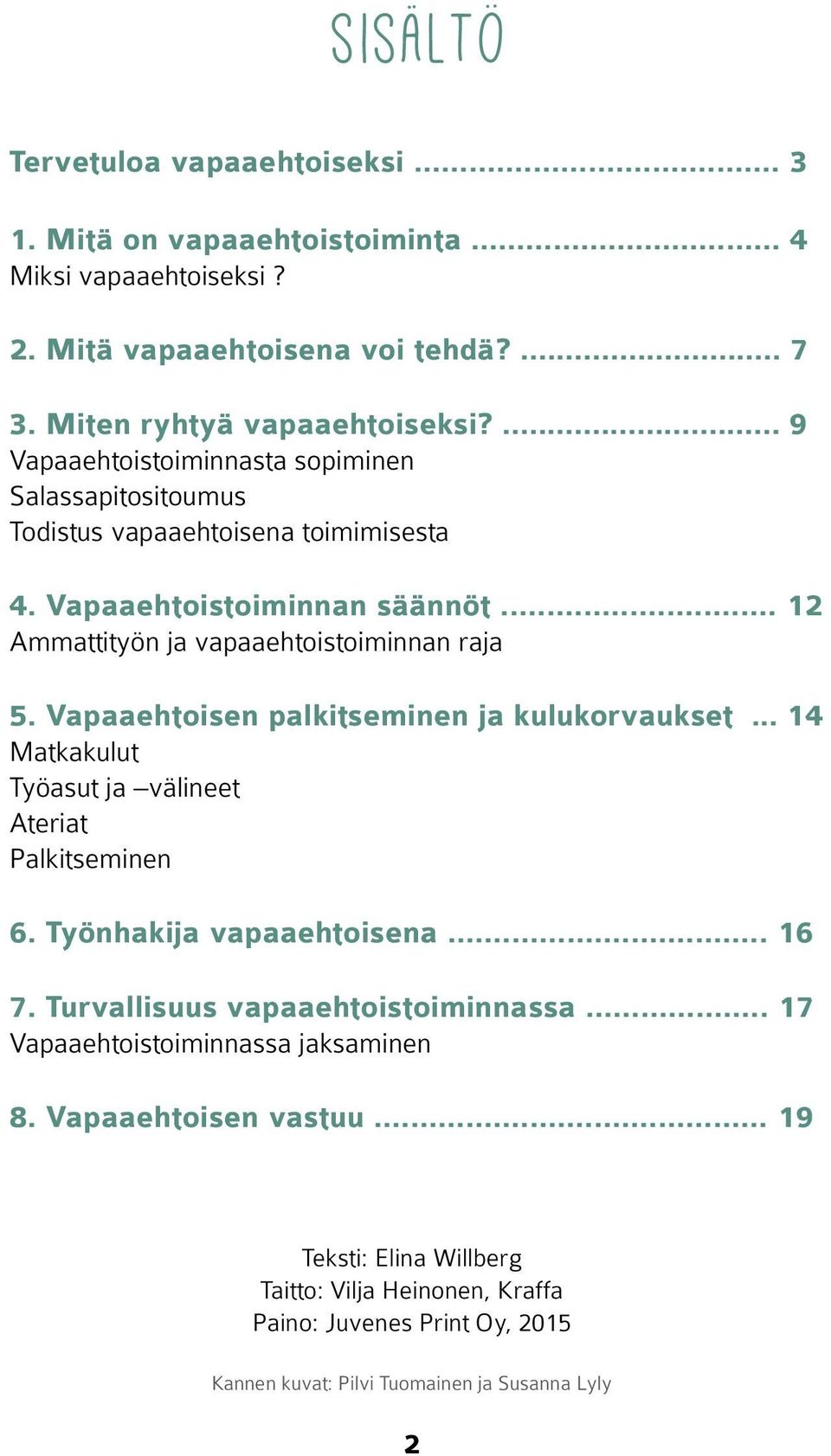 Vapaaehtoisen palkitseminen ja kulukorvaukset... 14 Matkakulut Työasut ja välineet Ateriat Palkitseminen 6. Työnhakija vapaaehtoisena... 16 7. Turvallisuus vapaaehtoistoiminnassa.