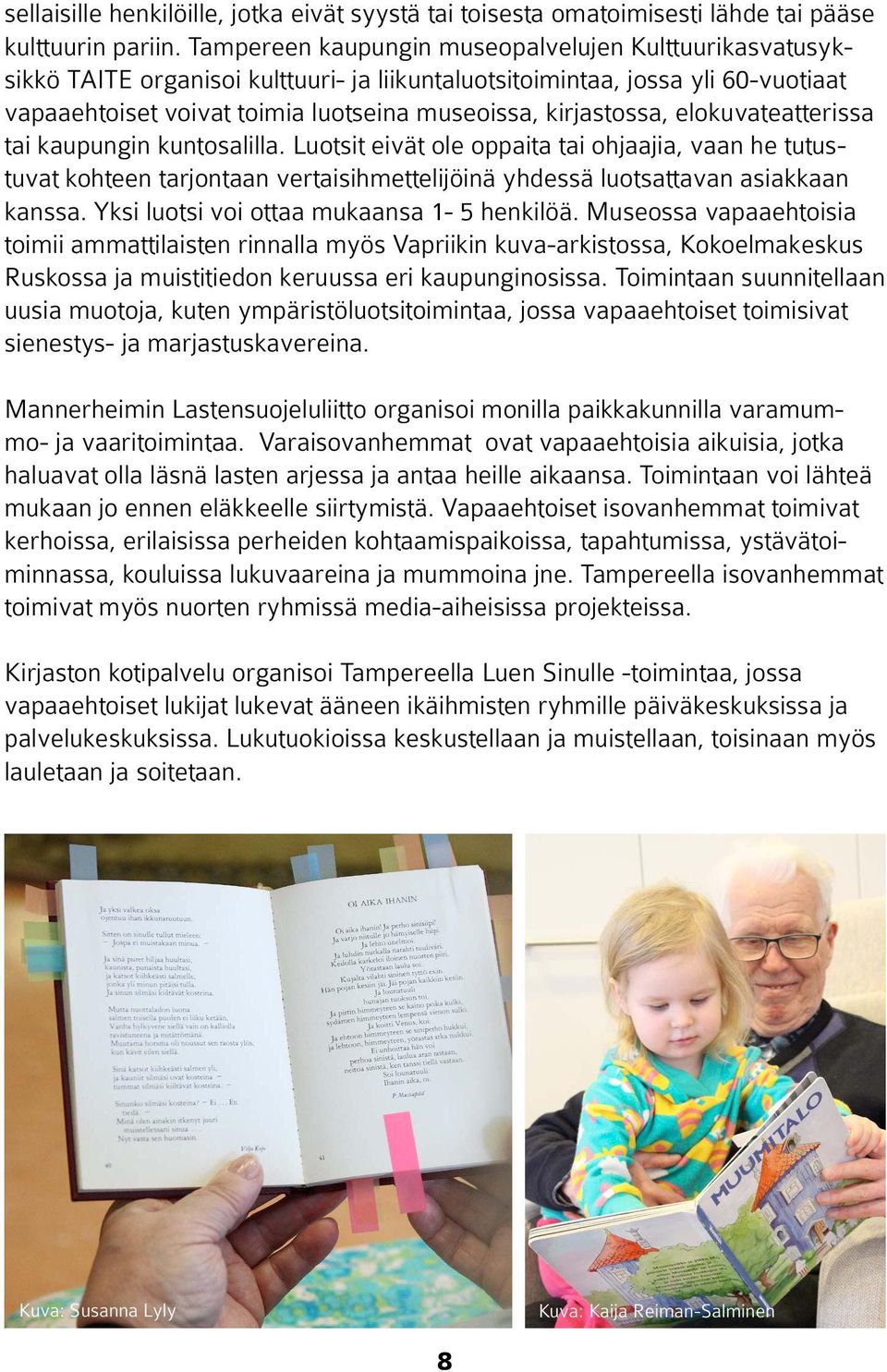 elokuvateatterissa tai kaupungin kuntosalilla. Luotsit eivät ole oppaita tai ohjaajia, vaan he tutustuvat kohteen tarjontaan vertaisihmettelijöinä yhdessä luotsattavan asiakkaan kanssa.