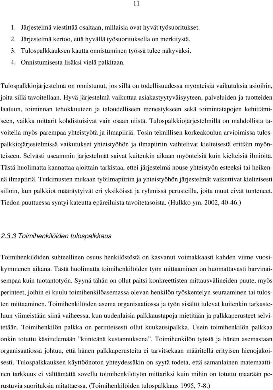 Tulospalkkiojärjestelmä on onnistunut, jos sillä on todellisuudessa myönteisiä vaikutuksia asioihin, joita sillä tavoitellaan.