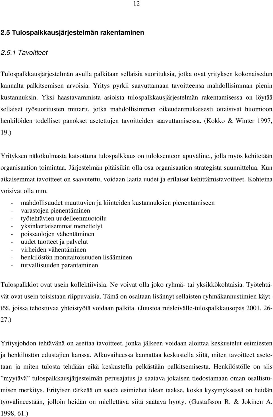 Yksi haastavammista asioista tulospalkkausjärjestelmän rakentamisessa on löytää sellaiset työsuoritusten mittarit, jotka mahdollisimman oikeudenmukaisesti ottaisivat huomioon henkilöiden todelliset