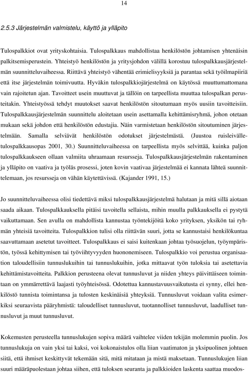 Riittävä yhteistyö vähentää erimielisyyksiä ja parantaa sekä työilmapiiriä että itse järjestelmän toimivuutta. Hyväkin tulospalkkiojärjestelmä on käytössä muuttumattomana vain rajoitetun ajan.