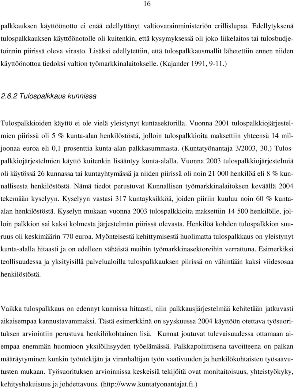 Lisäksi edellytettiin, että tulospalkkausmallit lähetettiin ennen niiden käyttöönottoa tiedoksi valtion työmarkkinalaitokselle. (Kajander 1991, 9-11.) 2.6.