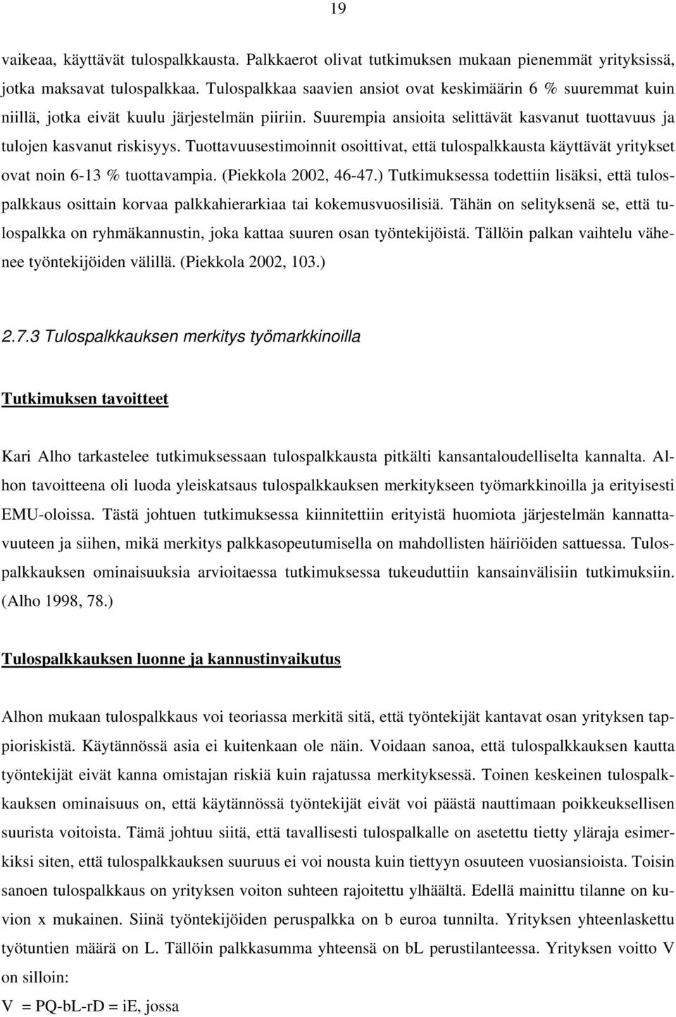 Tuottavuusestimoinnit osoittivat, että tulospalkkausta käyttävät yritykset ovat noin 6-13 % tuottavampia. (Piekkola 2002, 46-47.