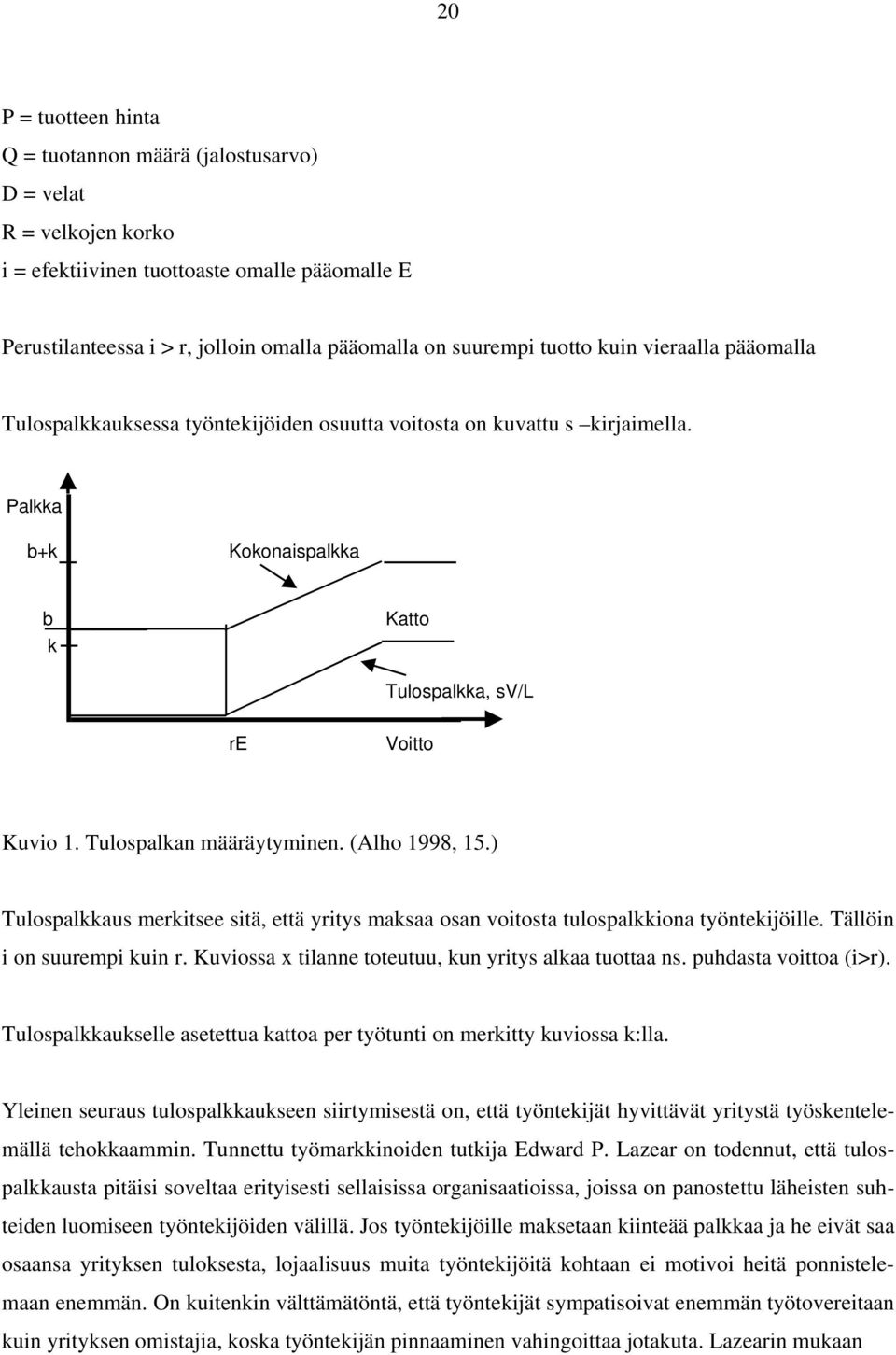 Tulospalkan määräytyminen. (Alho 1998, 15.) Tulospalkkaus merkitsee sitä, että yritys maksaa osan voitosta tulospalkkiona työntekijöille. Tällöin i on suurempi kuin r.