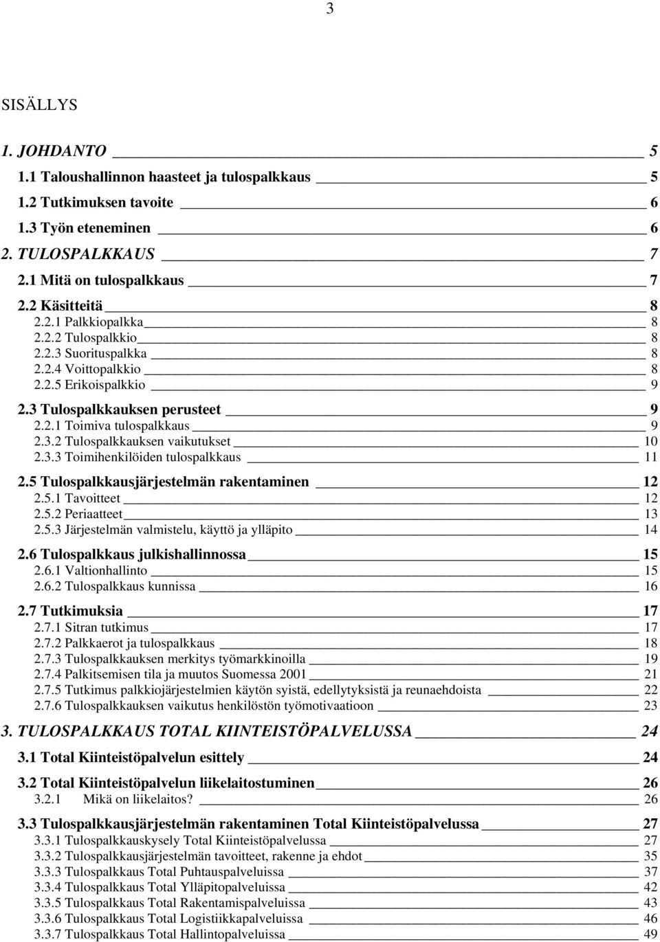 5 Tulospalkkausjärjestelmän rakentaminen 12 2.5.1 Tavoitteet 12 2.5.2 Periaatteet 13 2.5.3 Järjestelmän valmistelu, käyttö ja ylläpito 14 2.6 Tulospalkkaus julkishallinnossa 15 2.6.1 Valtionhallinto 15 2.