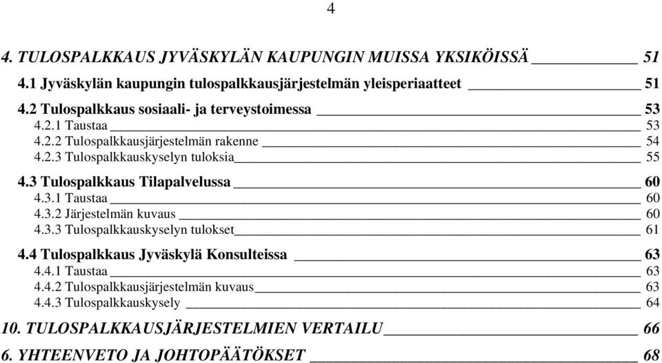 3 Tulospalkkaus Tilapalvelussa 60 4.3.1 Taustaa 60 4.3.2 Järjestelmän kuvaus 60 4.3.3 Tulospalkkauskyselyn tulokset 61 4.