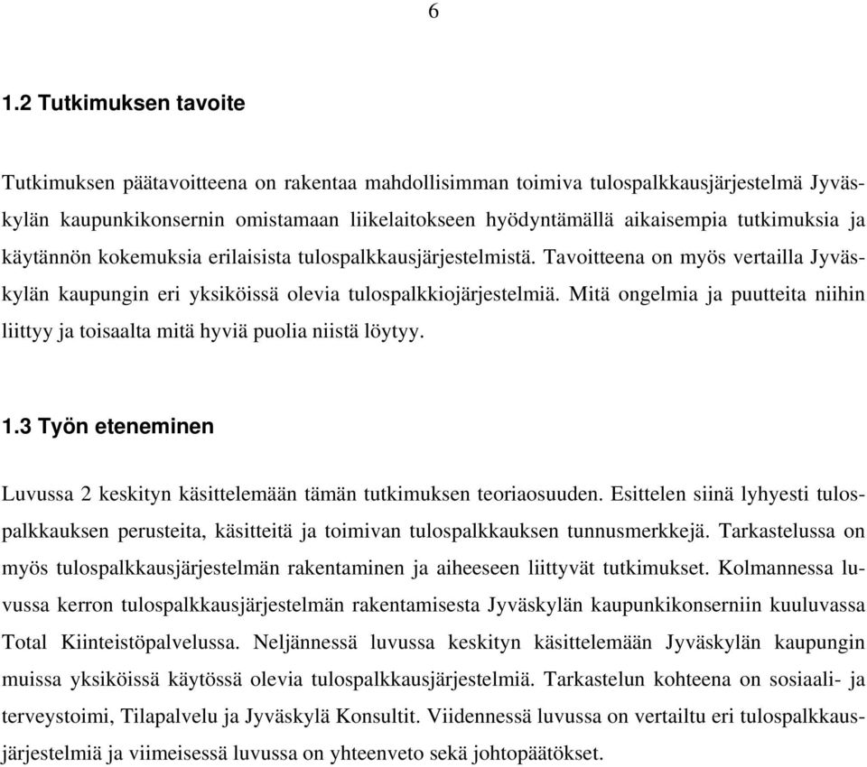 Mitä ongelmia ja puutteita niihin liittyy ja toisaalta mitä hyviä puolia niistä löytyy. 1.3 Työn eteneminen Luvussa 2 keskityn käsittelemään tämän tutkimuksen teoriaosuuden.