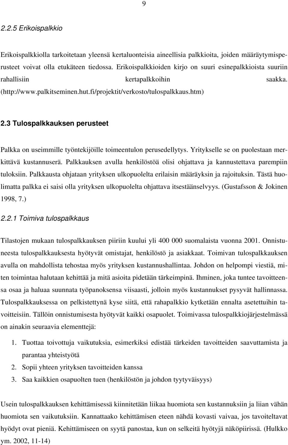 3 Tulospalkkauksen perusteet Palkka on useimmille työntekijöille toimeentulon perusedellytys. Yritykselle se on puolestaan merkittävä kustannuserä.