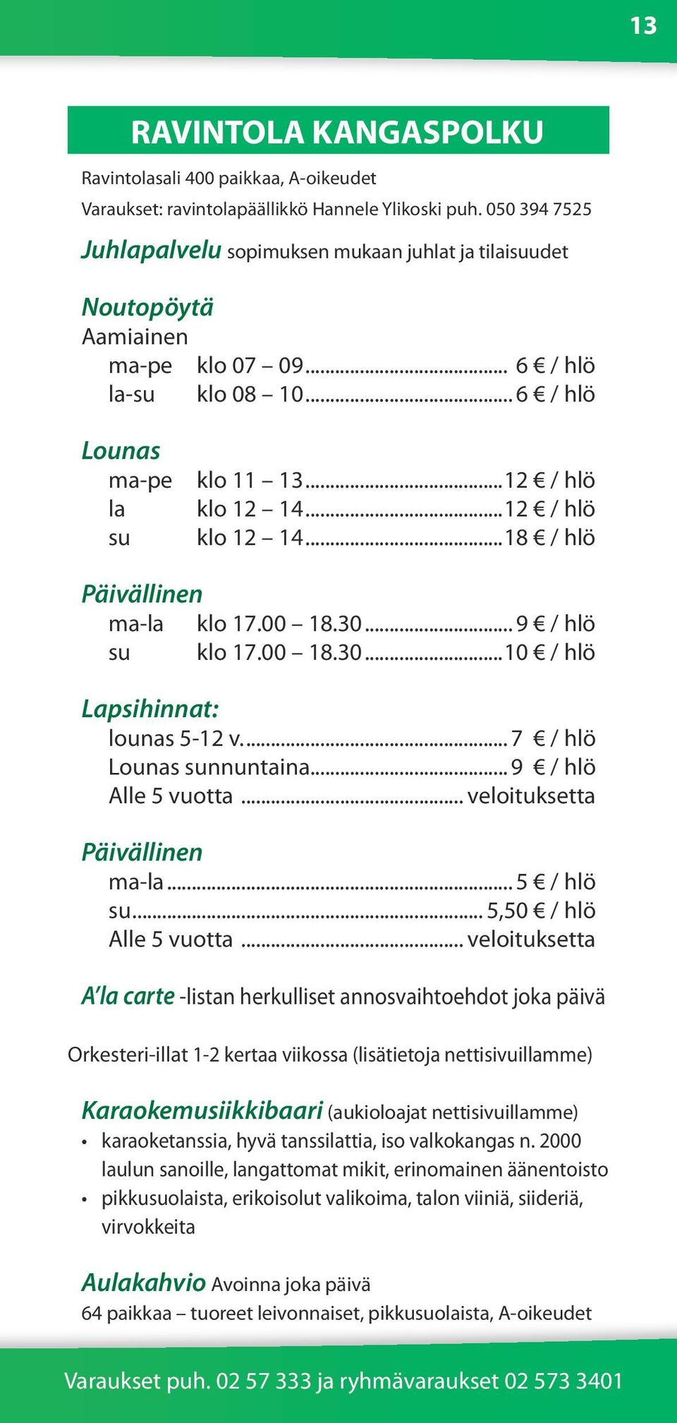 ..12 / hlö klo 12 14...18 / hlö Päivällinen ma-la klo 17.00 18.30... 9 / hlö su klo 17.00 18.30...10 / hlö Lapsihinnat: lounas 5-12 v... 7 / hlö Lounas sunnuntaina... 9 / hlö Alle 5 vuotta.