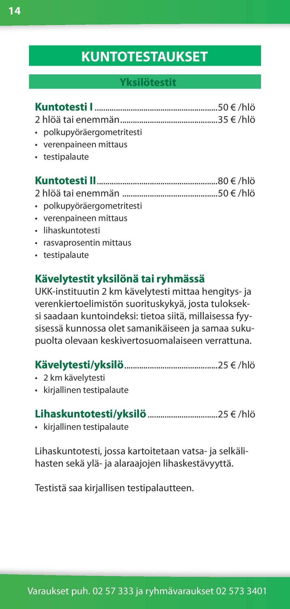 verenkiertoelimistön suorituskykyä, josta tulokseksi saadaan kuntoindeksi: tietoa siitä, millaisessa fyysisessä kunnossa olet samanikäiseen ja samaa sukupuolta olevaan keskivertosuomalaiseen