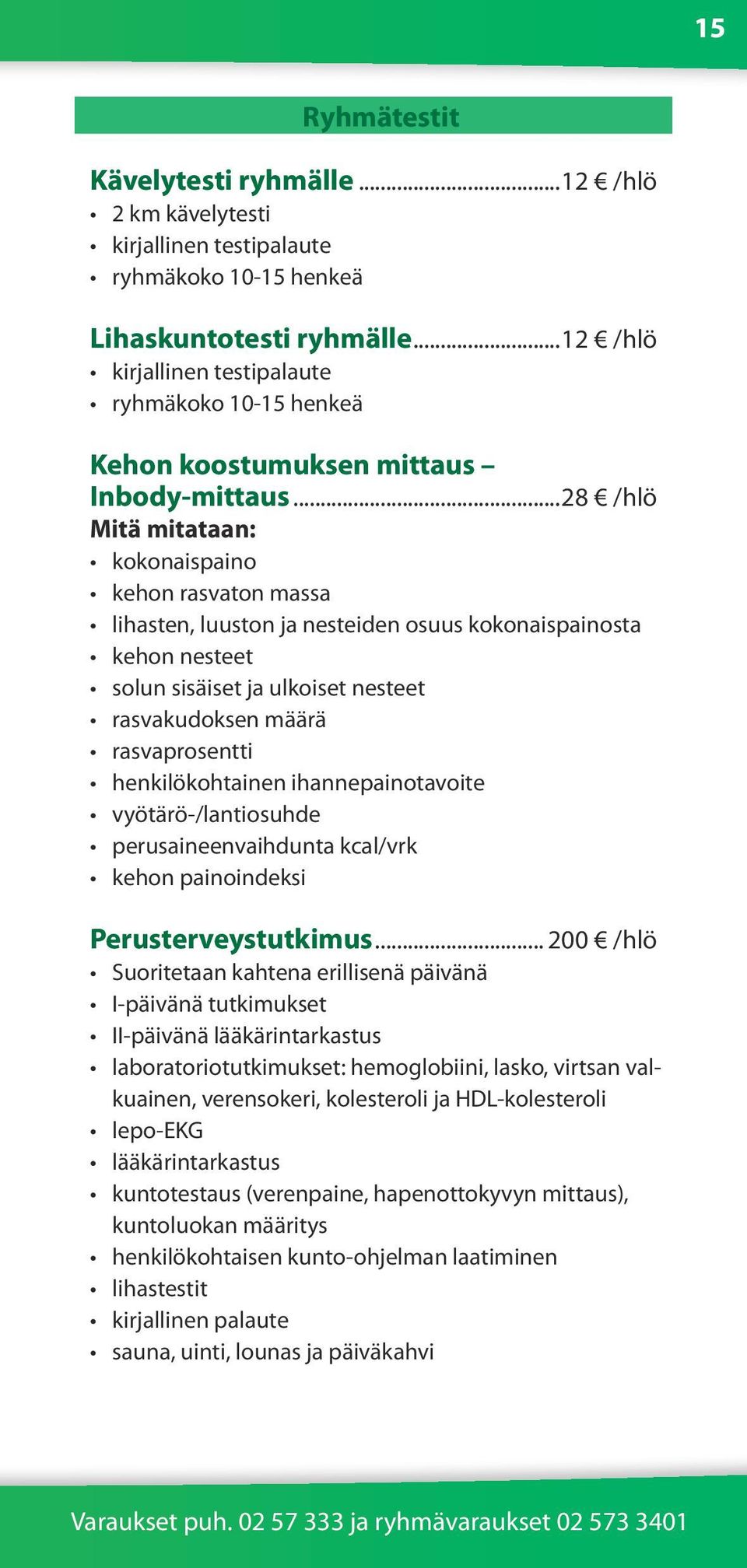 ..28 /hlö Mitä mitataan: kokonaispaino kehon rasvaton massa lihasten, luuston ja nesteiden osuus kokonaispainosta kehon nesteet solun sisäiset ja ulkoiset nesteet rasvakudoksen määrä rasvaprosentti