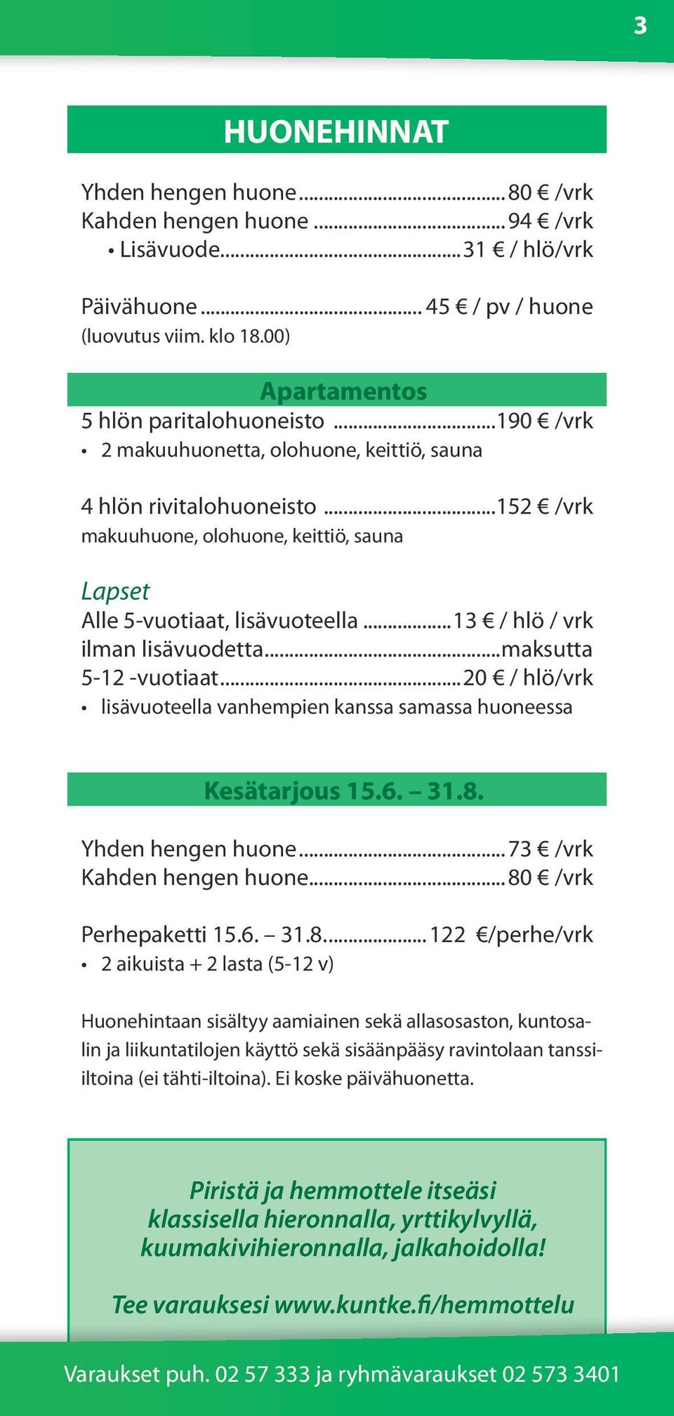 ..maksutta 5-12 -vuotiaat...20 / hlö/vrk lisävuoteella vanhempien kanssa samassa huoneessa Kesätarjous 15.6. 31.8.