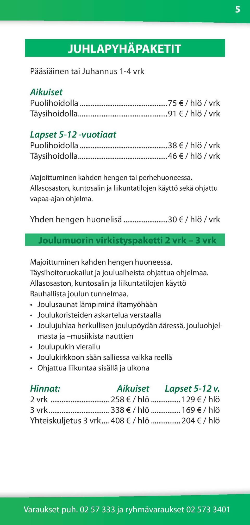 ..30 / hlö / vrk Joulumuorin virkistyspaketti 2 vrk 3 vrk Majoittuminen kahden hengen huoneessa. Täysihoitoruokailut ja jouluaiheista ohjattua ohjelmaa.