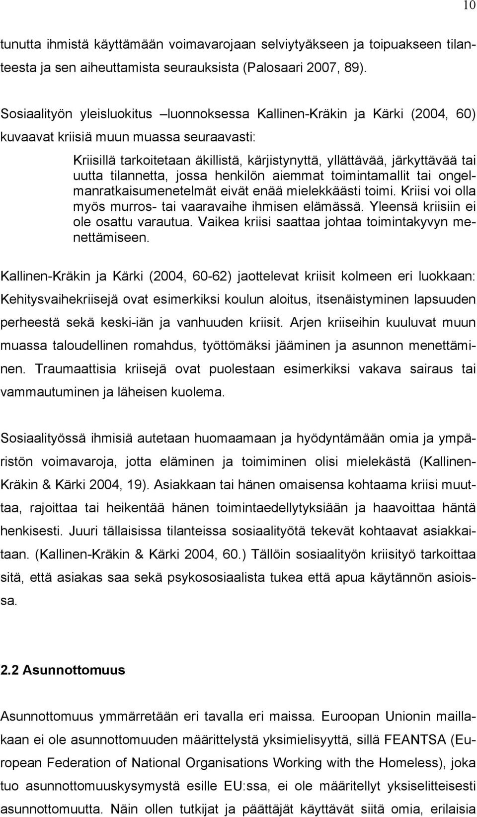 uutta tilannetta, jossa henkilön aiemmat toimintamallit tai ongelmanratkaisumenetelmät eivät enää mielekkäästi toimi. Kriisi voi olla myös murros- tai vaaravaihe ihmisen elämässä.