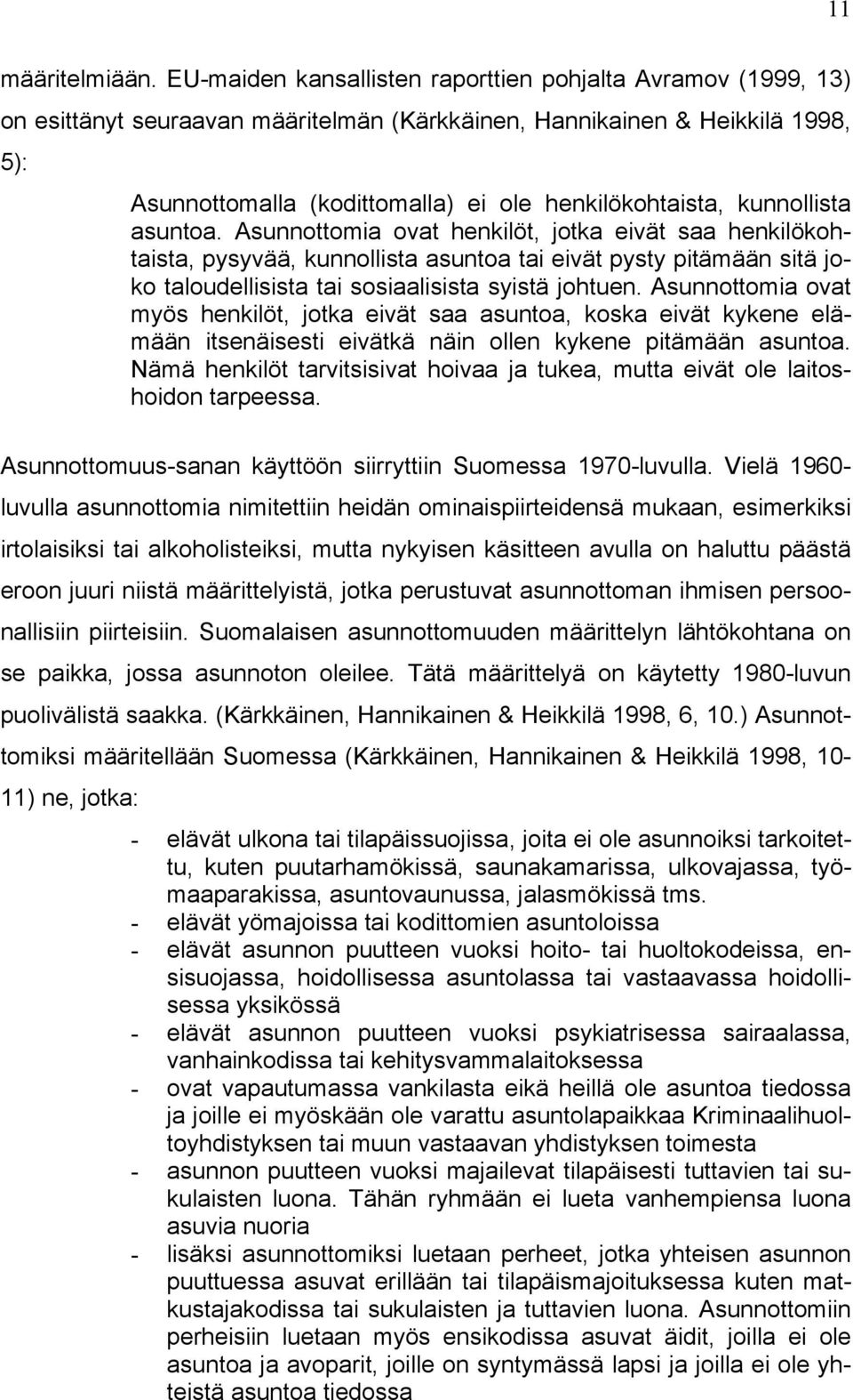 kunnollista asuntoa. Asunnottomia ovat henkilöt, jotka eivät saa henkilökohtaista, pysyvää, kunnollista asuntoa tai eivät pysty pitämään sitä joko taloudellisista tai sosiaalisista syistä johtuen.