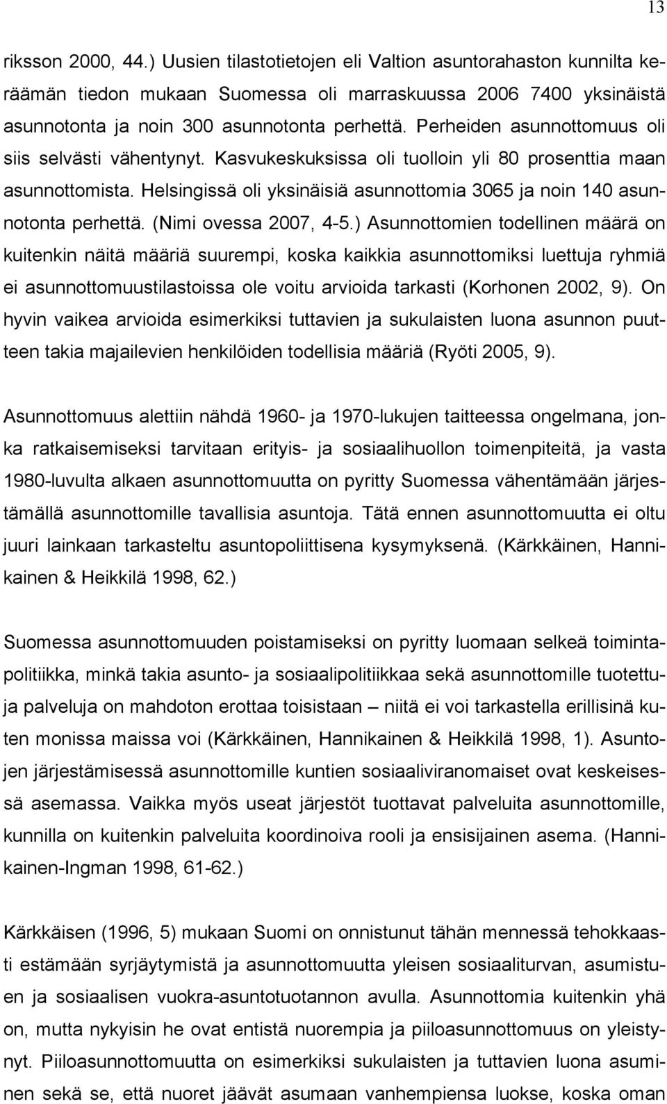 Helsingissä oli yksinäisiä asunnottomia 3065 ja noin 140 asunnotonta perhettä. (Nimi ovessa 2007, 4-5.