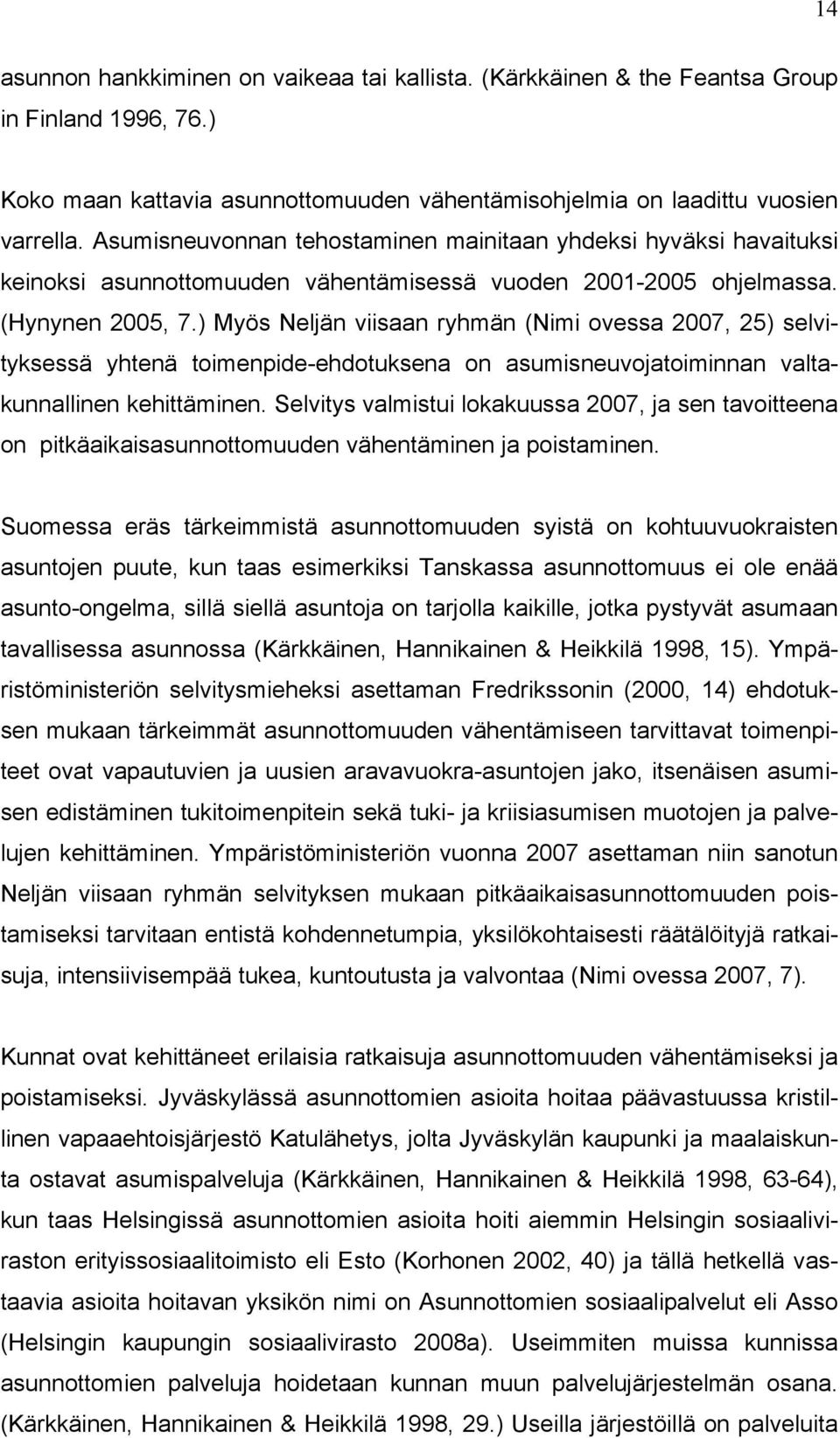 ) Myös Neljän viisaan ryhmän (Nimi ovessa 2007, 25) selvityksessä yhtenä toimenpide-ehdotuksena on asumisneuvojatoiminnan valtakunnallinen kehittäminen.