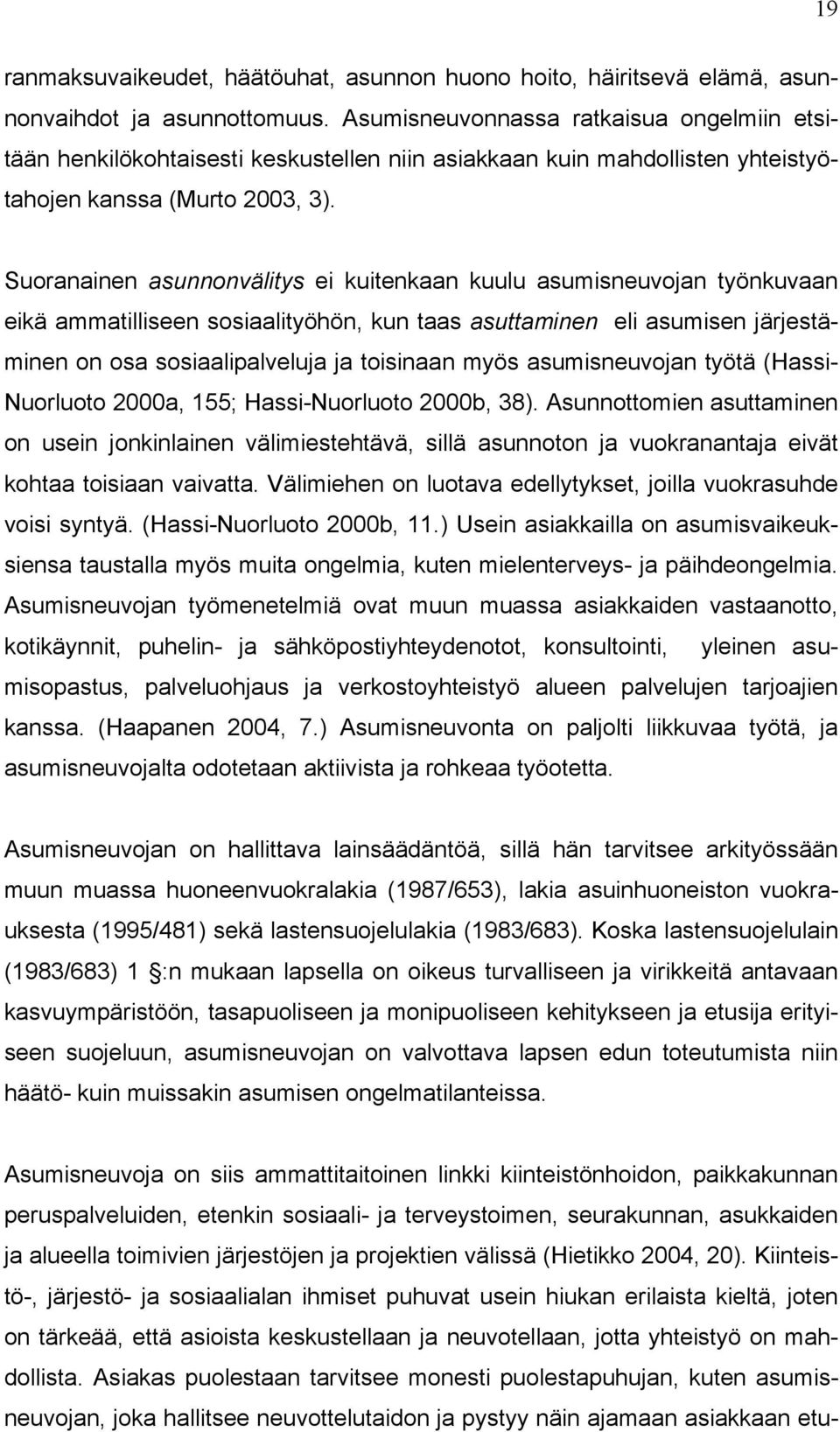 Suoranainen asunnonvälitys ei kuitenkaan kuulu asumisneuvojan työnkuvaan eikä ammatilliseen sosiaalityöhön, kun taas asuttaminen eli asumisen järjestäminen on osa sosiaalipalveluja ja toisinaan myös