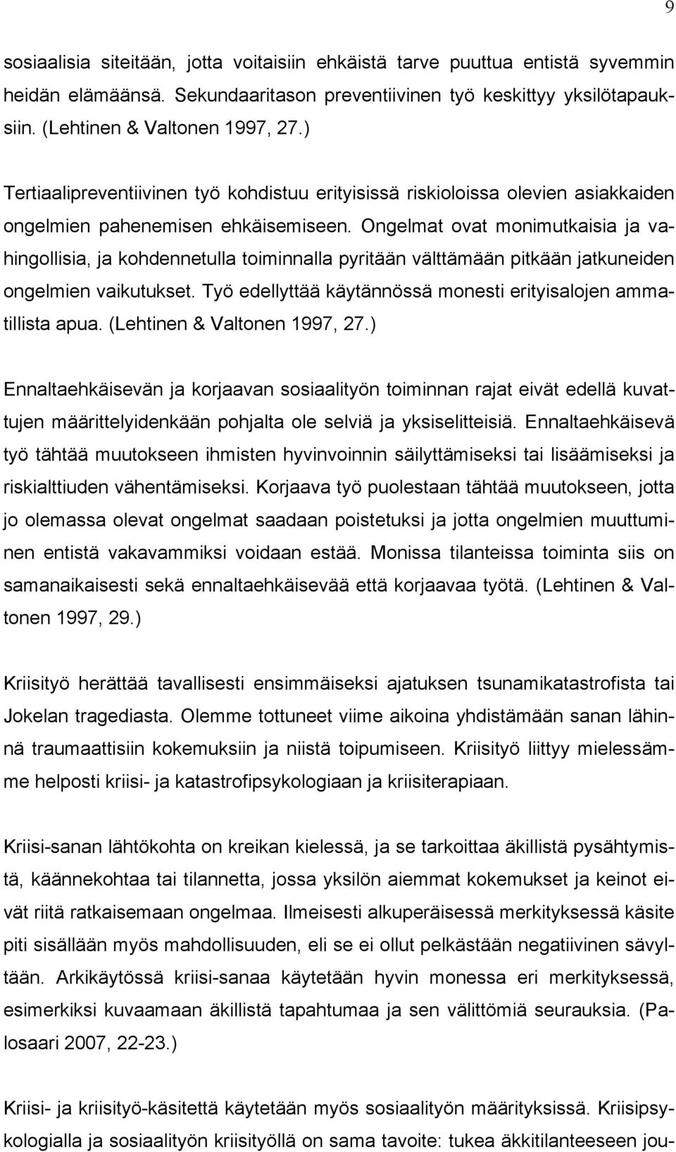 Ongelmat ovat monimutkaisia ja vahingollisia, ja kohdennetulla toiminnalla pyritään välttämään pitkään jatkuneiden ongelmien vaikutukset.