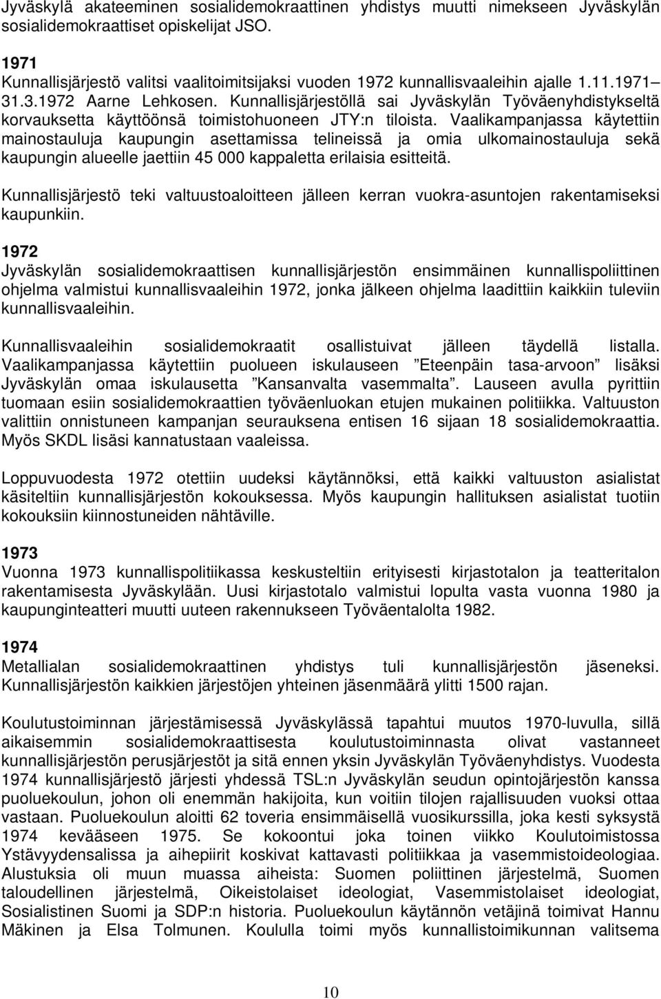 Kunnallisjärjestöllä sai Jyväskylän Työväenyhdistykseltä korvauksetta käyttöönsä toimistohuoneen JTY:n tiloista.