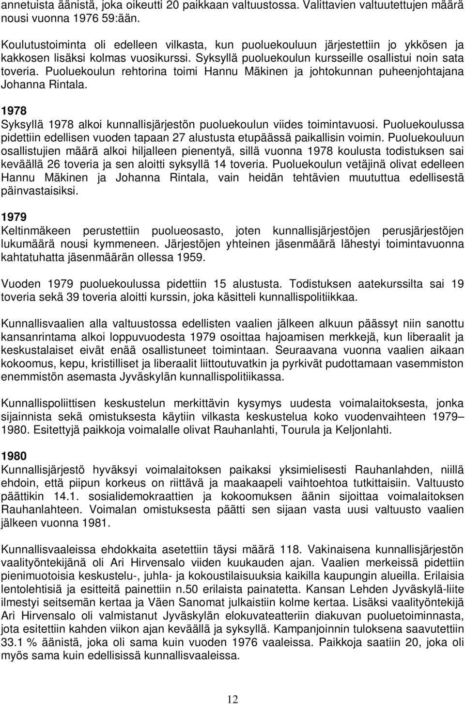 Puoluekoulun rehtorina toimi Hannu Mäkinen ja johtokunnan puheenjohtajana Johanna Rintala. 1978 Syksyllä 1978 alkoi kunnallisjärjestön puoluekoulun viides toimintavuosi.